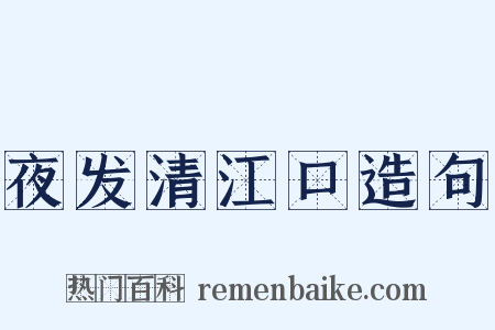 夜发清江口造句是什么意思的图片
